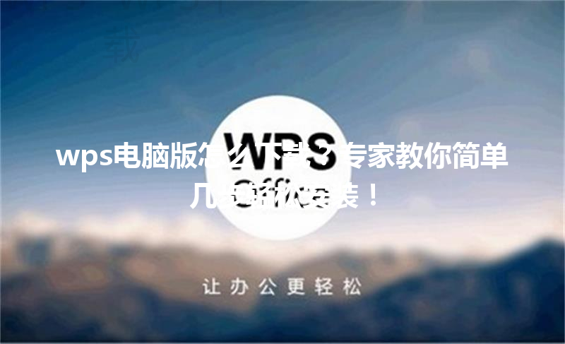 wps电脑版怎么下载？专家教你简单几步轻松安装！ 三